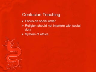 Confucian Teaching
 Focus on social order
 Religion should not interfere with social
  duty
 System of ethics
 