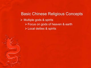 Basic Chinese Religious Concepts
 Multiple gods & spirits
   Focus on gods of heaven & earth
   Local deities & spirits
 