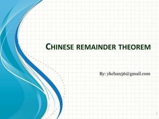 CHINESE REMAINDER THEOREM
By: ykchan56@gmail.com
1
 