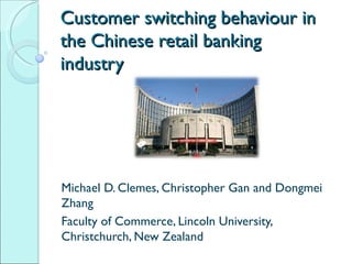 Customer switching behaviour in
the Chinese retail banking
industry




Michael D. Clemes, Christopher Gan and Dongmei
Zhang
Faculty of Commerce, Lincoln University,
Christchurch, New Zealand
 