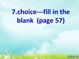 7.choice---fill in the
  blank (page 57)
 