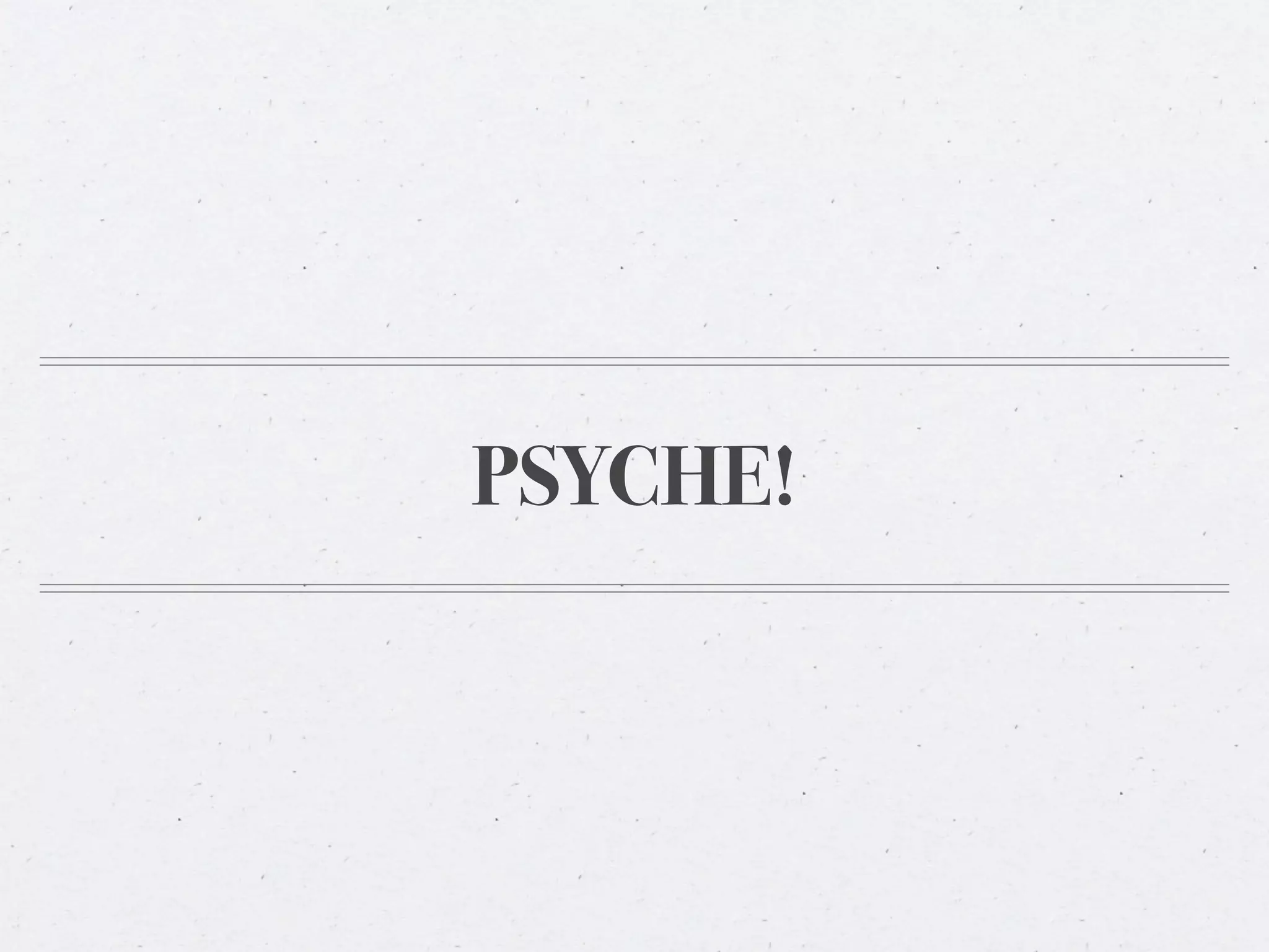 PSYCHE!
 
