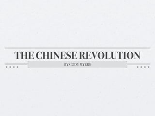 THE CHINESE REVOLUTION
        BY CODY MYERS
 