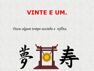 VINTE E UM . Passe algum tempo sozinho e  reflita.  