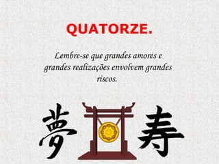 QUATORZE.
   Lembre-se que grandes amores e
grandes realizações envolvem grandes
               riscos.
 