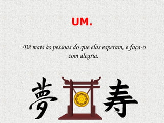 UM.

Dê mais às pessoas do que elas esperam, e faça-o
                 com alegria.
 