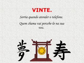 VINTE . Sorria quando atender o telefone.  Quem chama vai percebe-lo na sua voz.  