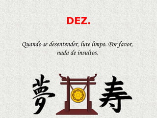 DEZ.
Quando se desentender, lute limpo. Por favor,
nada de insultos.

 