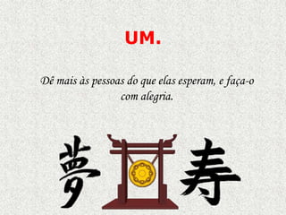 UM.
Dê mais às pessoas do que elas esperam, e faça-o
com alegria.

 