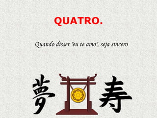 QUATRO.
Quando disser "eu te amo", seja sincero

 