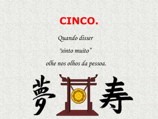 CINCO.
Quando disser
"sinto muito”
olhe nos olhos da pessoa.

 