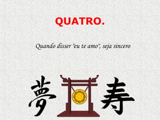 QUATRO.
Quando disser "eu te amo", seja sincero
 