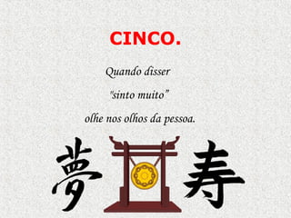 CINCO.
Quando disser
"sinto muito”
olhe nos olhos da pessoa.
 