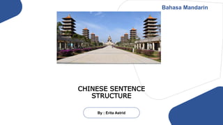 CHINESE SENTENCE
STRUCTURE
Bahasa Mandarin
By : Erita Astrid
 
