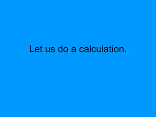 Let us do a calculation. 