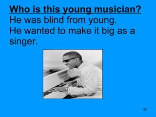 Who is this young musician? He was blind from young. He wanted to make it big as a singer. 