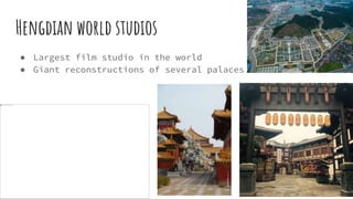 Hengdian world studios
● Largest film studio in the world
● Giant reconstructions of several palaces
 