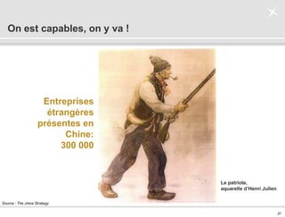 . 37 .
On est capables, on y va !
Le patriote,
aquarelle d’Henri Julien
Entreprises
étrangères
présentes en
Chine:
300 000
Source : The china Strategy
 