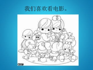 我们喜欢看电影。
 