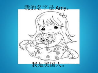 我的名字是 Amy。
我是美国人。
 