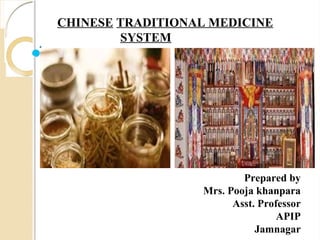 Prepared by
Mrs. Pooja khanpara
Asst. Professor
APIP
Jamnagar
CHINESE TRADITIONAL MEDICINE
SYSTEM
 