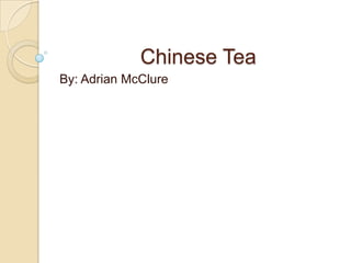               Chinese Tea By: Adrian McClure 