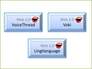 Web 2.0                   Web 2.0
VoiceThread                  Voki



               Web 2.0
            Lingtlanguage
 