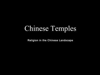 Chinese Temples
Religion in the Chinese Landscape
 