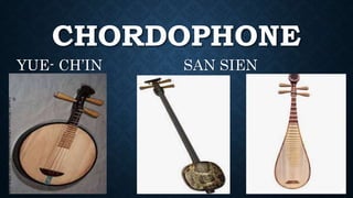 CHORDOPHONE
YUE- CH’IN SAN SIEN
PIP’A
 