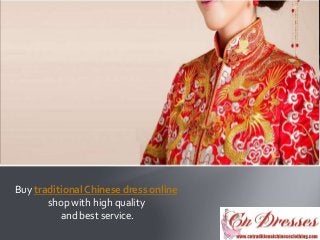Buy traditional Chinese dress online
shop with high quality
and best service.
 