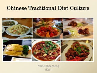 Chinese Traditional Diet Culture




            Name: Biqi Zheng
                 (Kay)
 