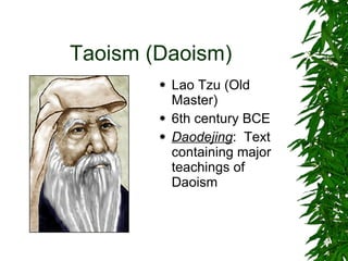 Taoism (Daoism) Lao Tzu (Old Master) 6th century BCE Daodejing :  Text containing major teachings of Daoism 