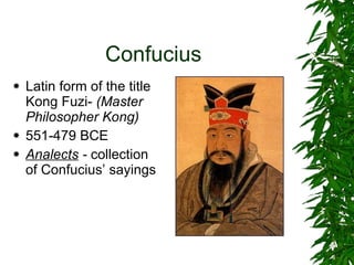 Confucius Latin form of the title Kong Fuzi-  (Master Philosopher Kong) 551-479 BCE Analects  -  collection of Confucius’ sayings 