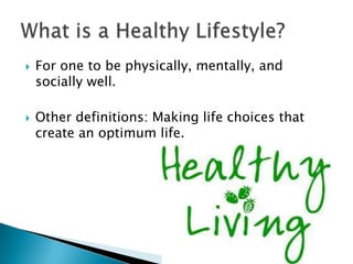 ? For one to be physically, mentally, and
socially well.
? Other definitions: Making life choices that
create an optimum life.
 