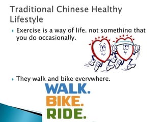 ? Exercise is a way of life, not something that
you do occasionally.
? They walk and bike everywhere.
 