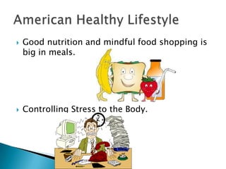 ? Good nutrition and mindful food shopping is
big in meals.
? Controlling Stress to the Body.
 