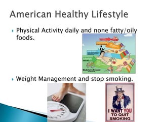 ? Physical Activity daily and none fatty/oily
foods.
? Weight Management and stop smoking.
 