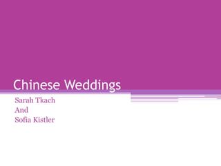 Chinese Weddings
Sarah Tkach
And
Sofia Kistler
 