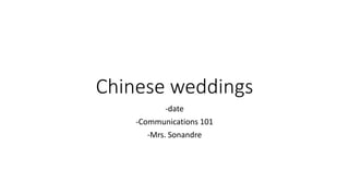 Chinese weddings
-date
-Communications 101
-Mrs. Sonandre
 