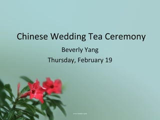 Chinese Wedding Tea Ceremony
          Beverly Yang
      Thursday, February 19
 