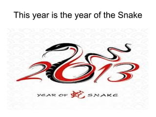 This year is the year of the Snake
 