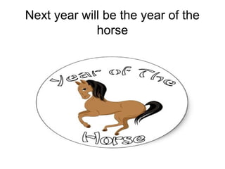 Next year will be the year of the
horse
 