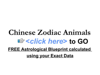 Chinese Zodiac Animals FREE Astrological Blueprint calculated  using your Exact Data < click here >   to   GO 