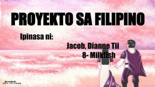 PROYEKTO SA FILIPINO
Ipinasa ni:
Jacob, Dianne Tii
8- Milkfish
 