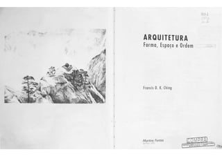 1201 
' 
ARQUITETURA 
.! Forma, Espa~o e Ordem 
Francis D. K. Ching 
I 
Martins Fontes 
1 
 