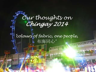 Our thoughts on

Chingay 2014

‘colours of fabric, one people,

布海同心’

 