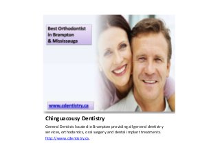 Chinguacousy Dentistry
General Dentists located in Brampton providing all general dentistry
services, orthodontics, oral surgery and dental implant treatments.
http://www.cdentistry.ca.
 