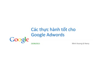 Các	
  thực	
  hành	
  tốt	
  cho	
  	
  
Google	
  Adwords	
  
29/08/2013	
   Minh Hương & Henry
 