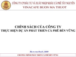 Bu«n ma thuét, 2009 CHÍNH SÁCH CỦA CÔNG TY THỰC HIỆN DỰ ÁN PHÁT TRIỂN CÀ PHÊ BỀN VỮNG 