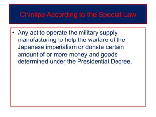 Chinilpa According to the Special Law
• Any act to operate the military supply
manufacturing to help the warfare of the
Japanese imperialism or donate certain
amount of or more money and goods
determined under the Presidential Decree.
 